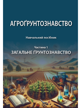 Агрогрунтознавство. Навчальний посібник. У двох частинах. Частина 1. Загальне грунтознавство